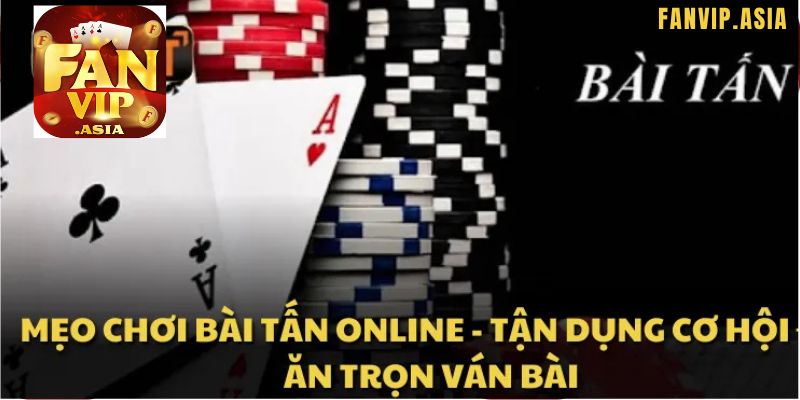 Cách chơi bài Tấn FanVip rất đơn giản mà cực kỳ dễ áp dụng
