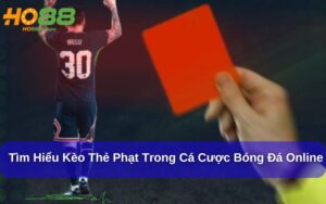 Kèo Thẻ Phạt Ho88 – Bí quyết bắt kèo chuẩn xác từ cao thủ