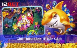 Trải nghiệm đỉnh cao tại sảnh cược TP Bắn Cá 12bet uy tín