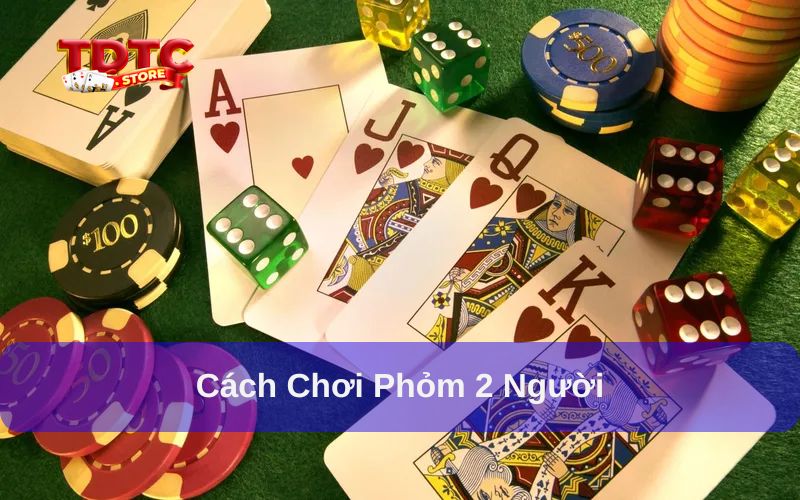 Hướng dẫn cách chơi phỏm 2 người