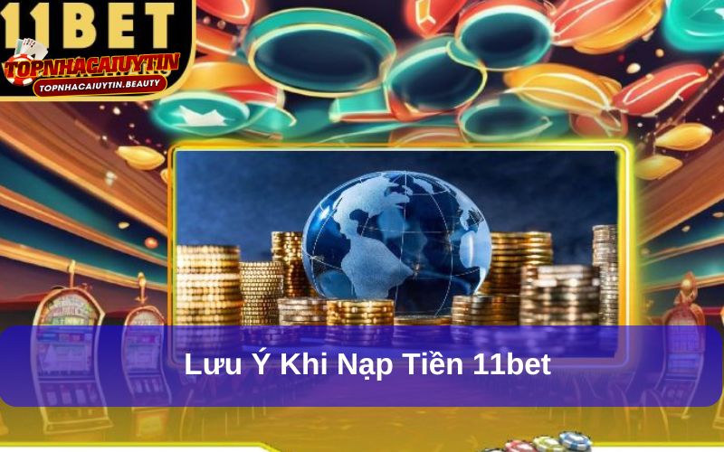 Những điều cần lưu ý khi nạp tiền vào 11bet