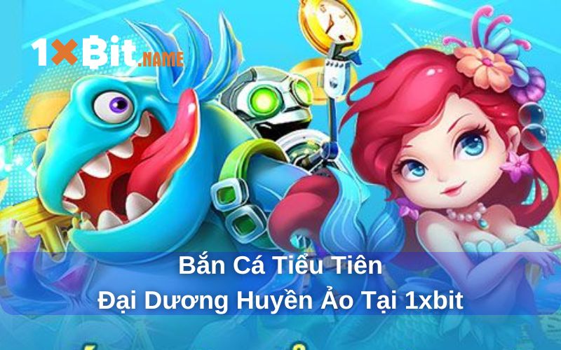 Game Bắn Cá Tiểu Tiên cực hot trên 1xbit Game Bắn Cá Tiểu Tiên cực hot trên 1xbit