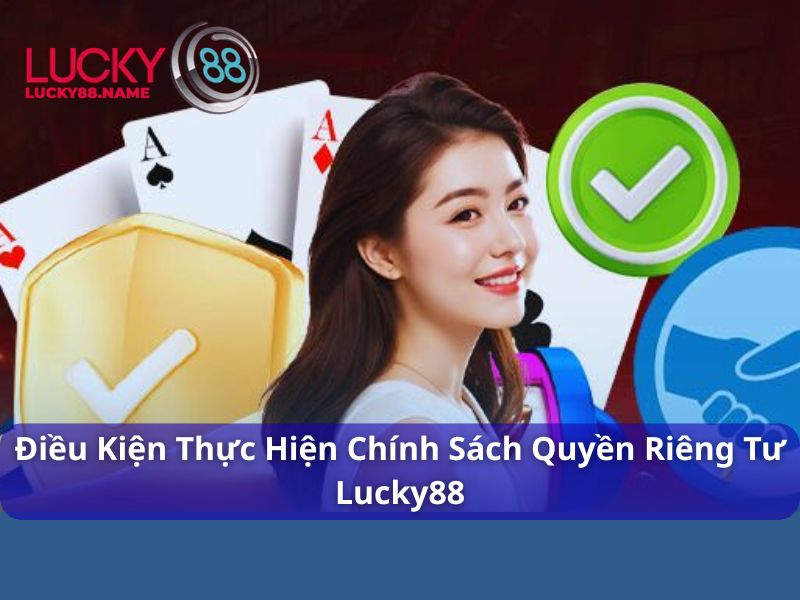 Điều kiện thực hiện chính sách Quyền riêng tư tại Lucky88