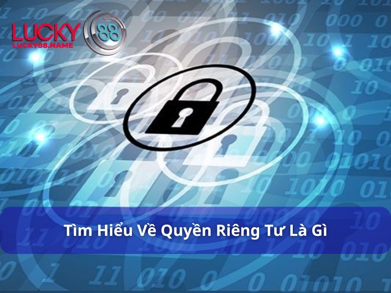 Tìm hiểu về Quyền riêng tư tại Lucky88